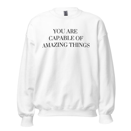 You Are Capable Of Amazing Things Sweatshirt