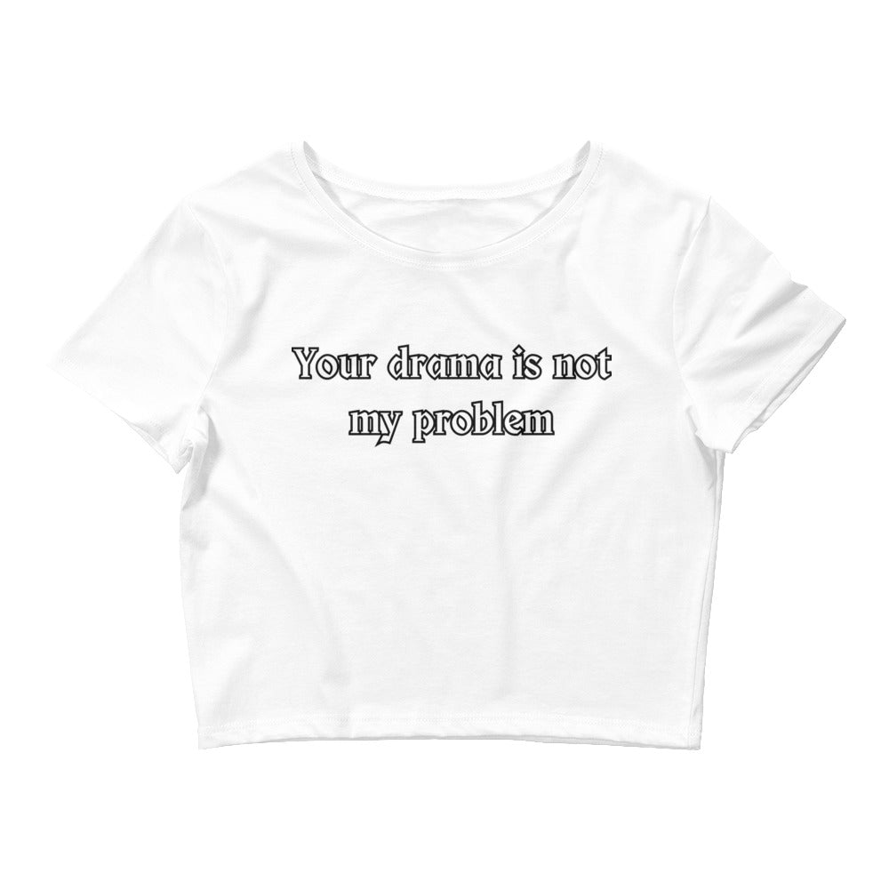 Your Drama Is Not My Problem Women’s Crop Top Tee